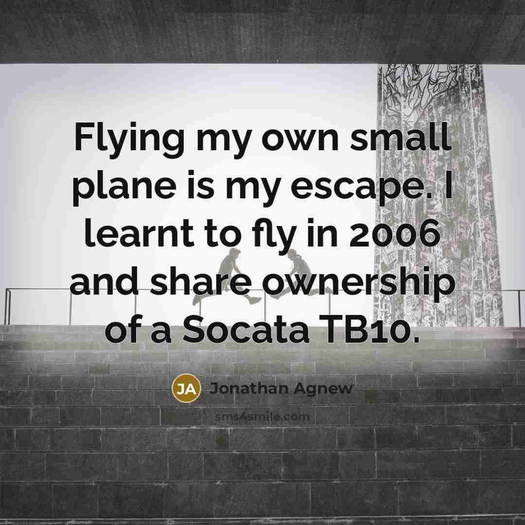 “Flying my own small plane is my escape. I learnt…” quote by Jonathan Agnew