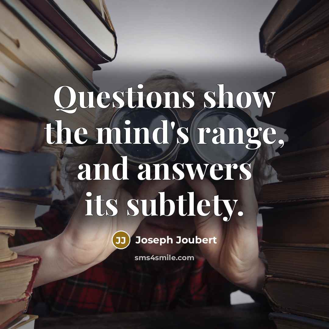 “Questions show the mind's range, and answers its subtlety.…” quote by Joseph Joubert