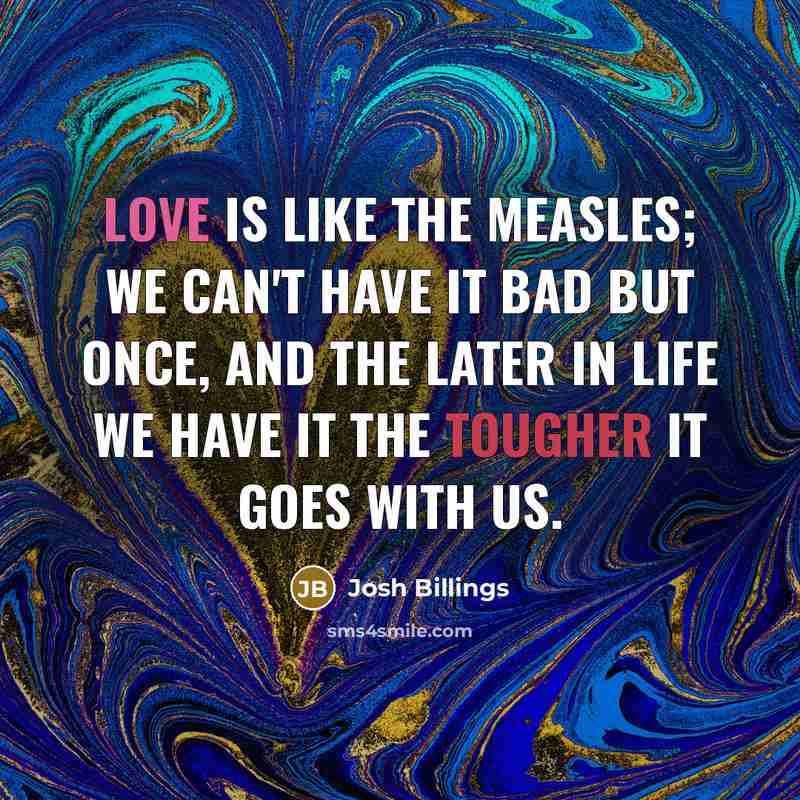 “Love is like the measles; we can't have it bad…” quote by Josh Billings