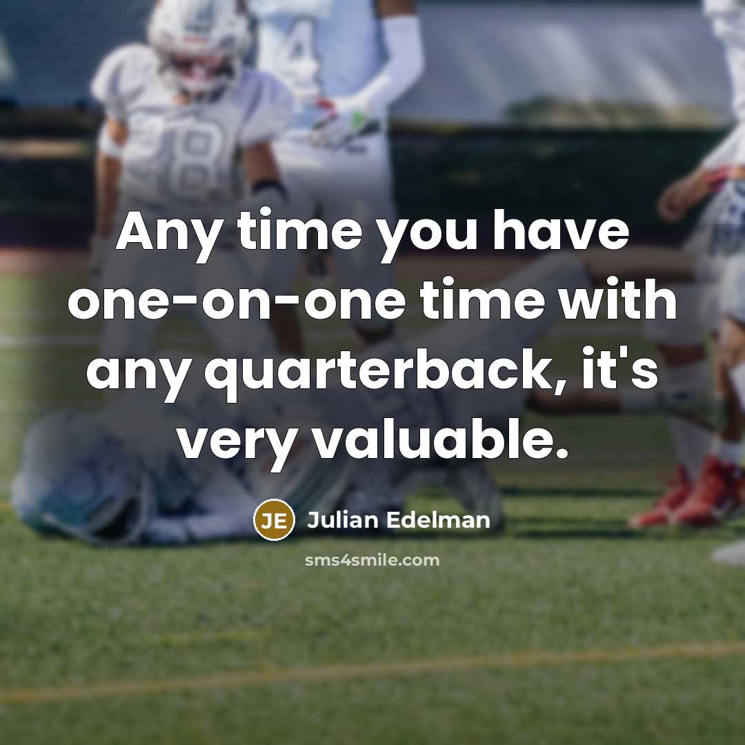 “Any time you have one-on-one time with any quarterback, it's…” quote by Julian Edelman