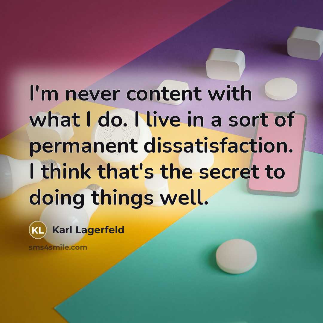 “I'm never content with what I do. I live in…” quote by Karl Lagerfeld