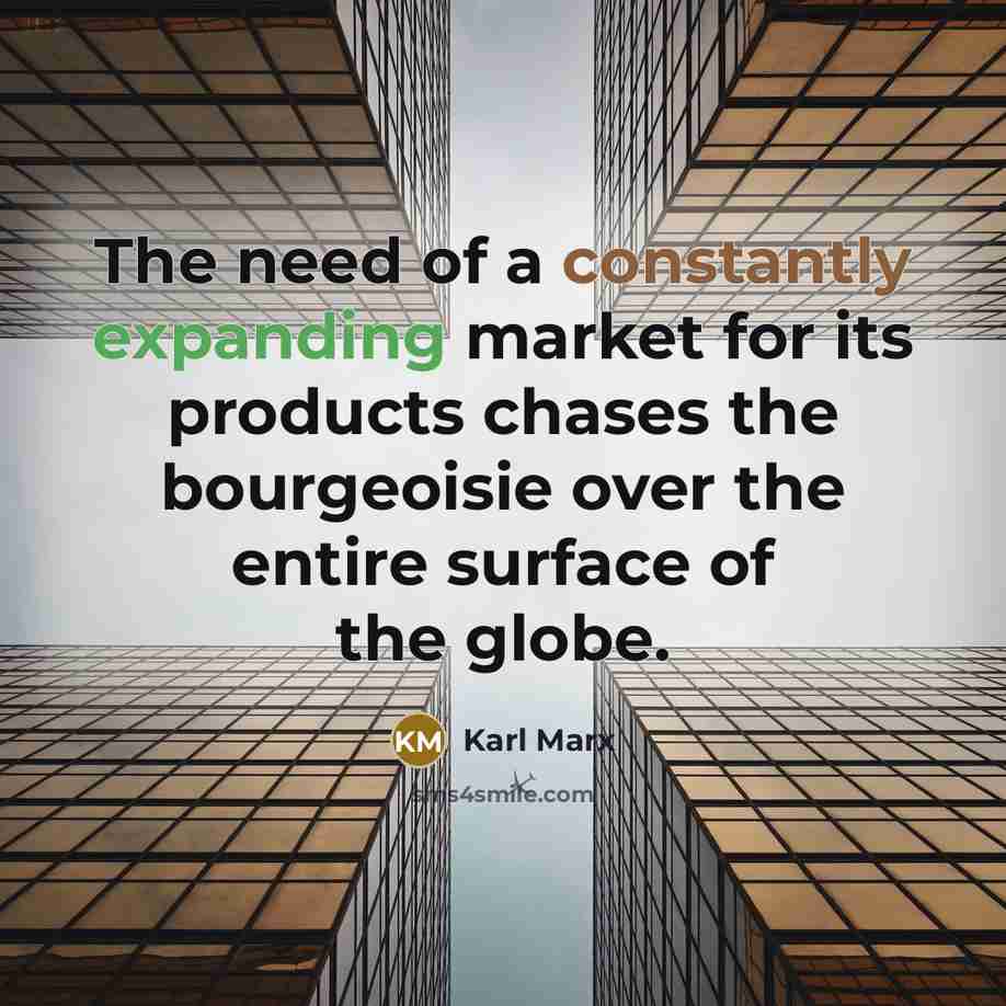“The need of a constantly expanding market for its products…” quote by Karl Marx