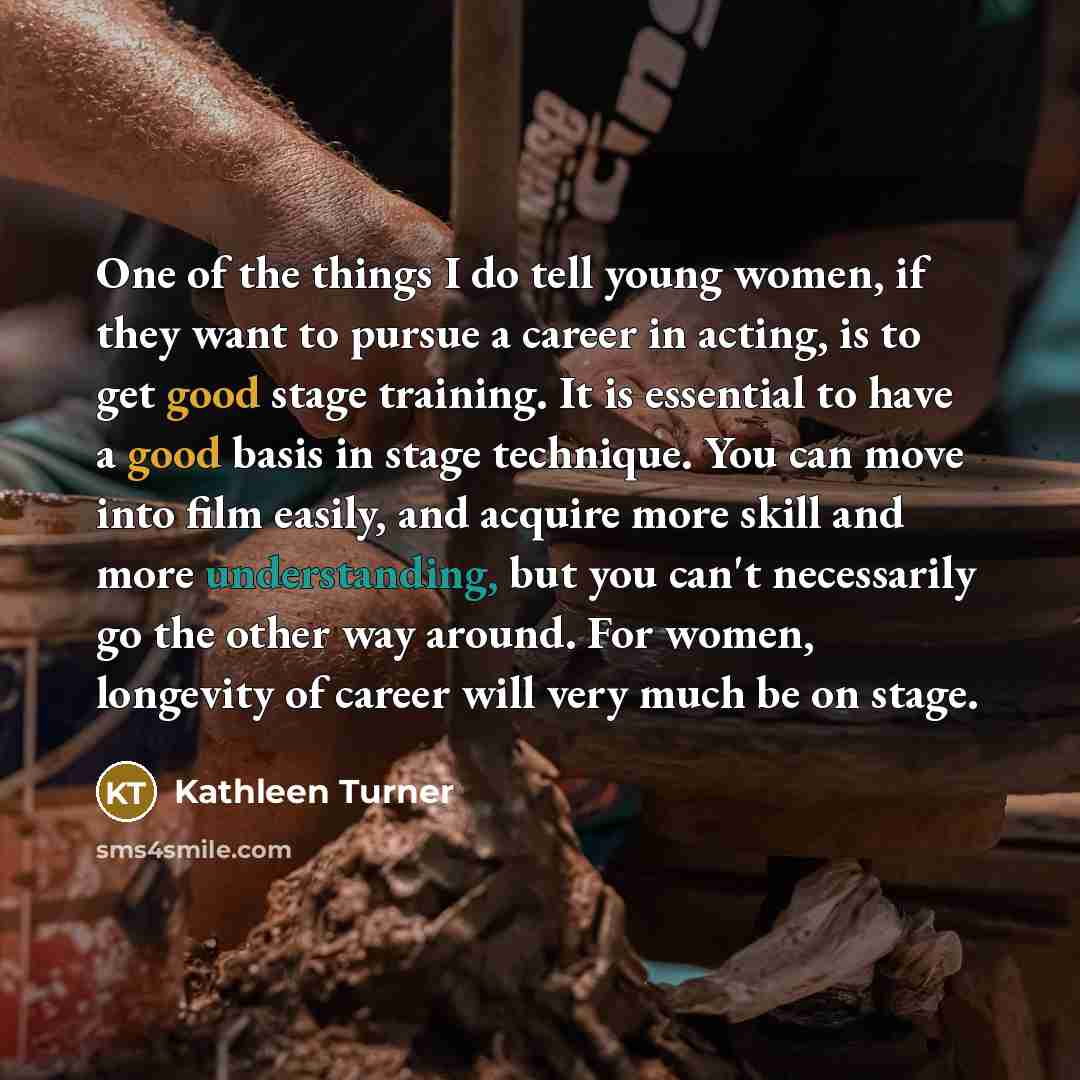 “One of the things I do tell young women, if…” quote by Kathleen Turner
