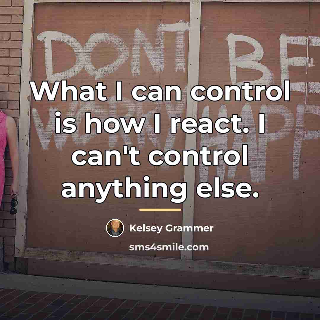 “What I can control is how I react. I can't…” quote by Kelsey Grammer