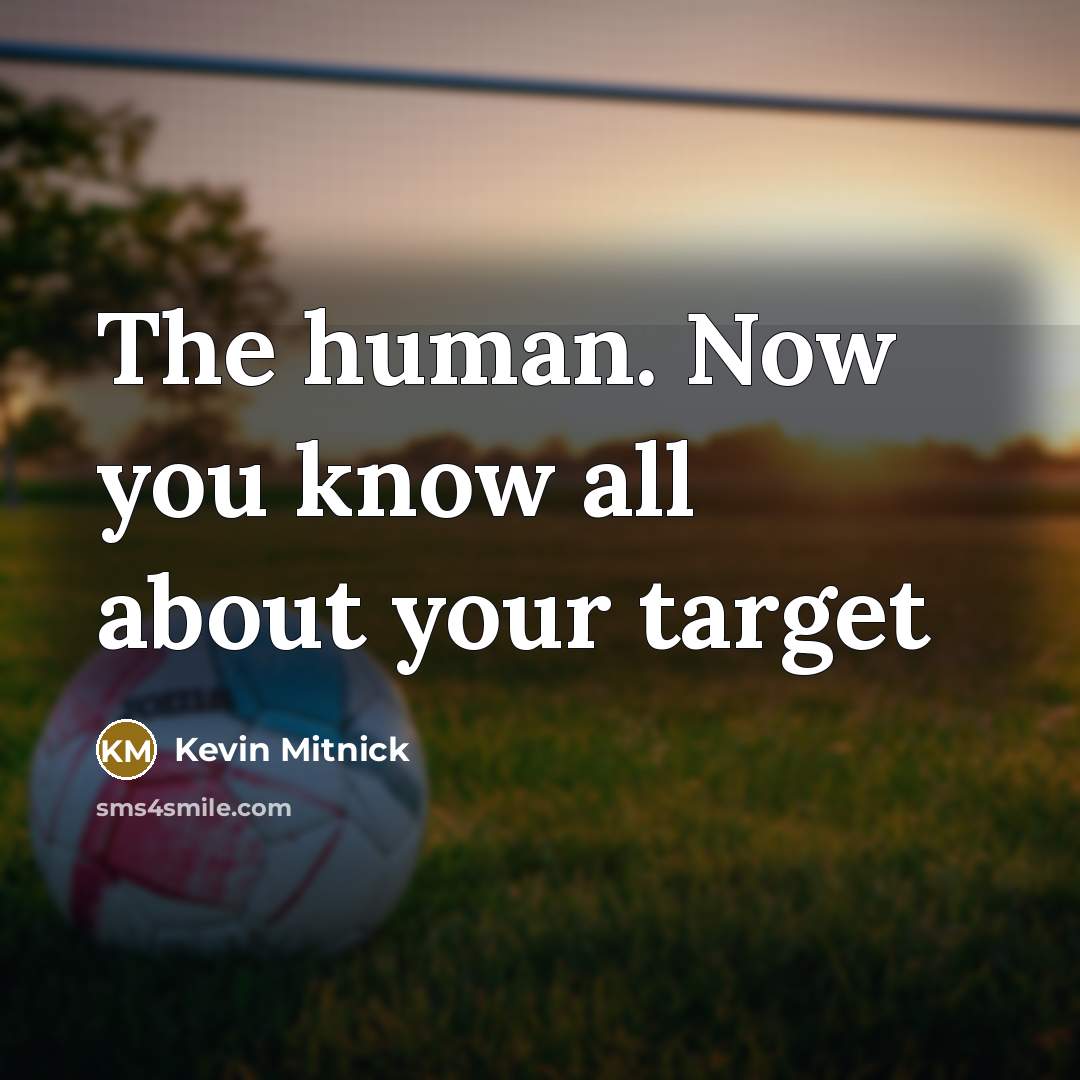“The human. Now you know all about your target…” quote by Kevin Mitnick