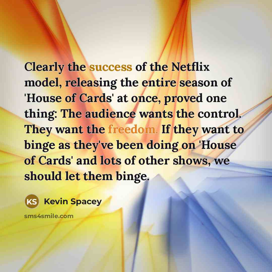 “Clearly the success of the Netflix model, releasing the entire…” quote by Kevin Spacey