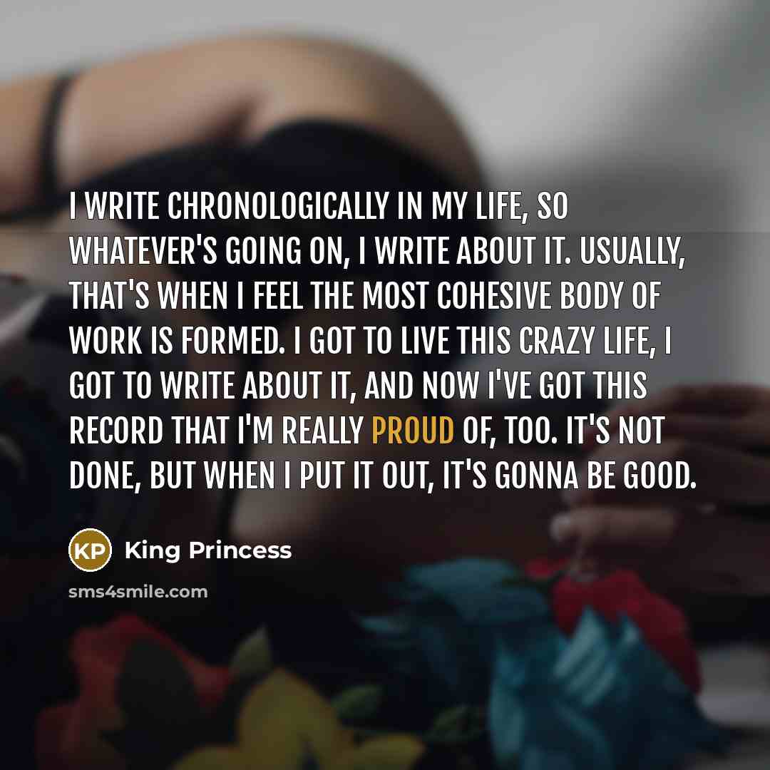 “I write chronologically in my life, so whatever's going on,…” quote by King Princess