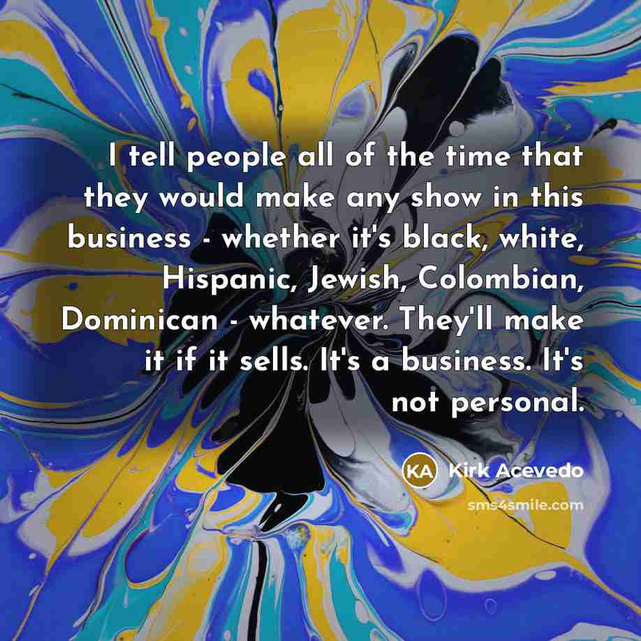 “I tell people all of the time that they would…” quote by Kirk Acevedo