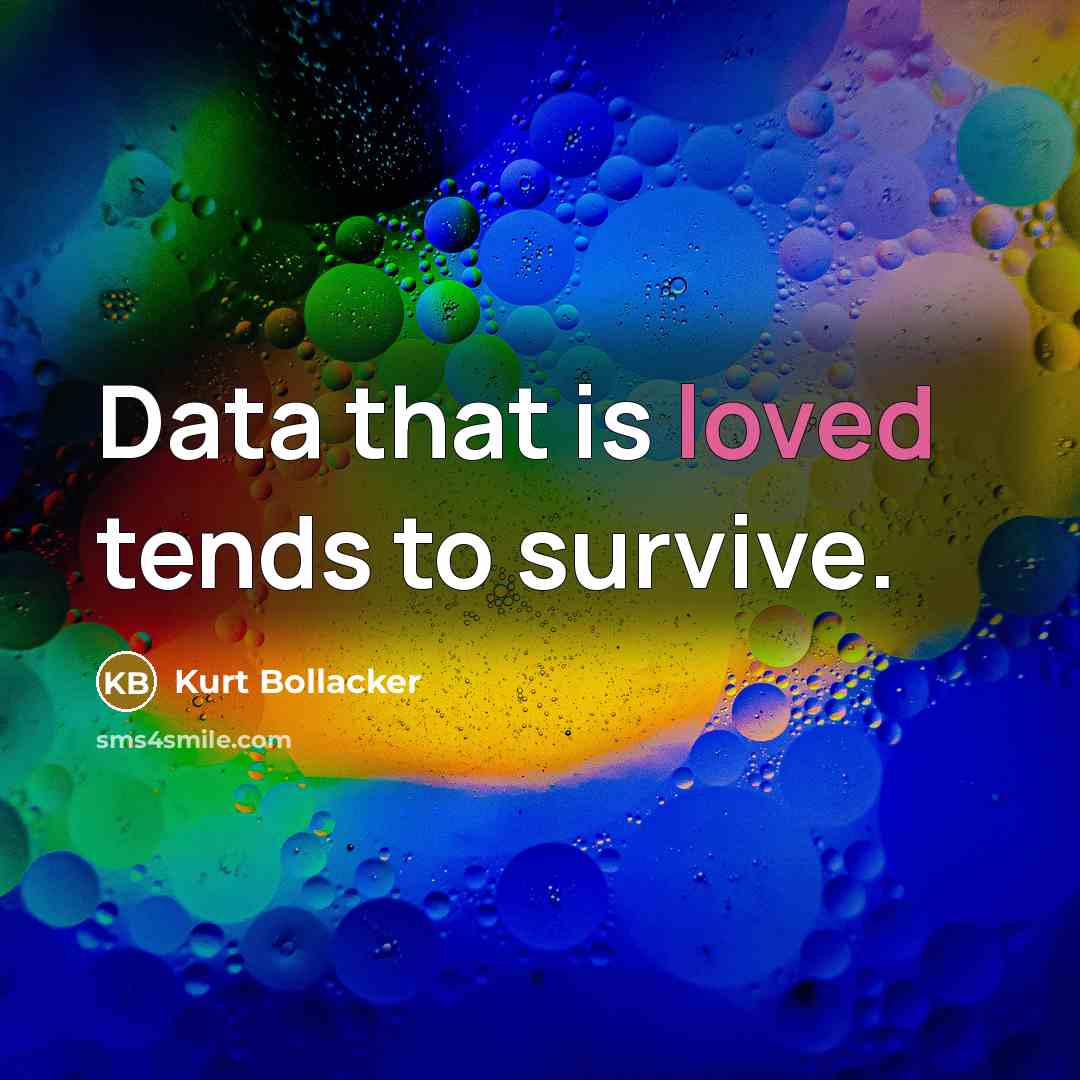 “Data that is loved tends to survive.” quote by Kurt Bollacker