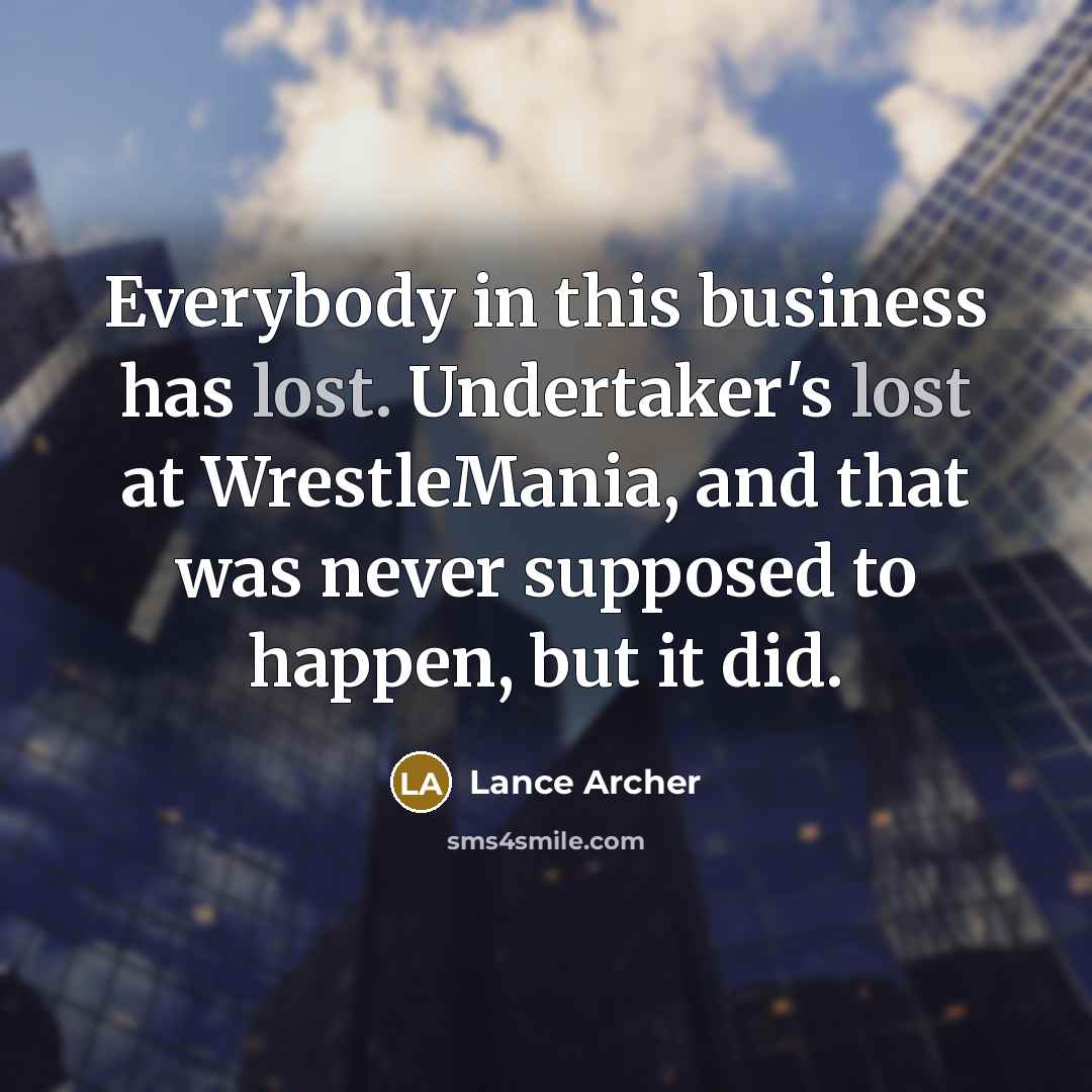 “Everybody in this business has lost. Undertaker's lost at WrestleMania,…” quote by Lance Archer