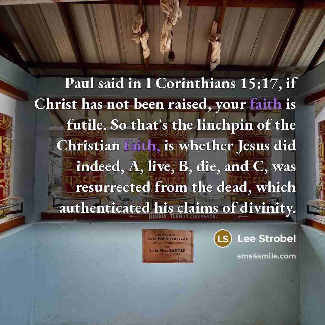 “Paul said in I Corinthians 15:17, if Christ has not…” quote by Lee Strobel
