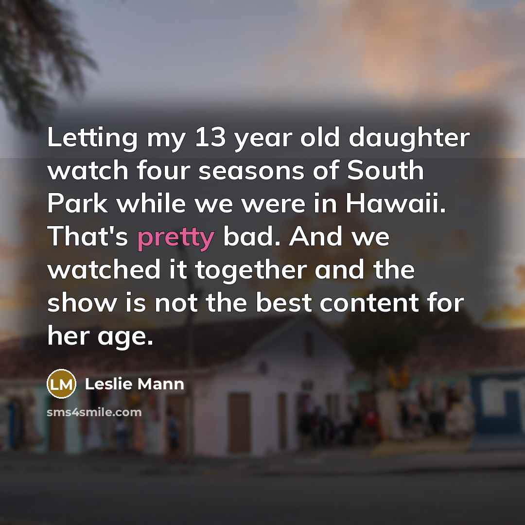 “Letting my 13 year old daughter watch four seasons of…” quote by Leslie Mann