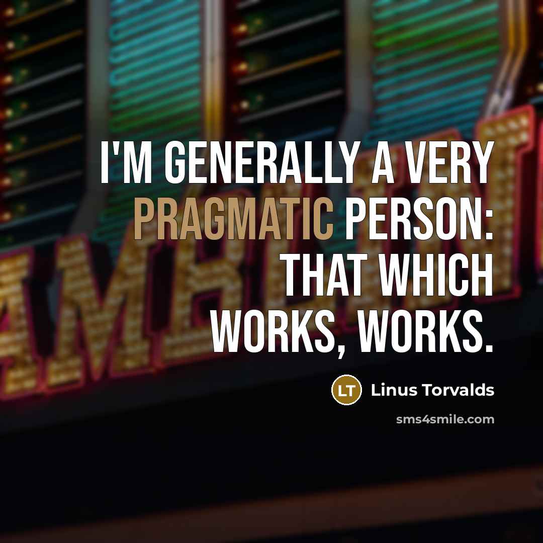 “I'm generally a very pragmatic person: that which works, works.” quote by Linus Torvalds