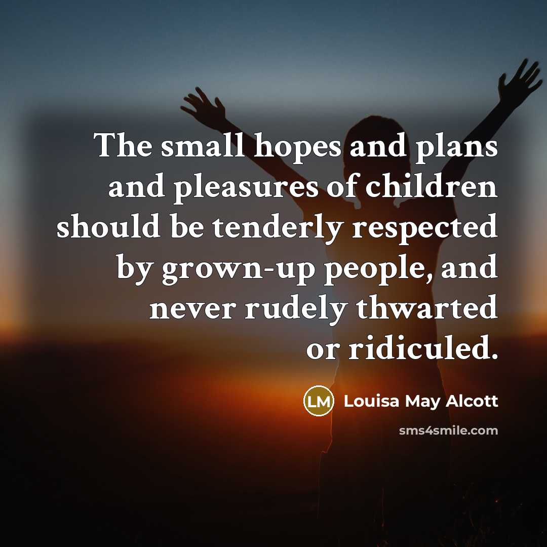 “The small hopes and plans and pleasures of children should…” quote by Louisa May Alcott