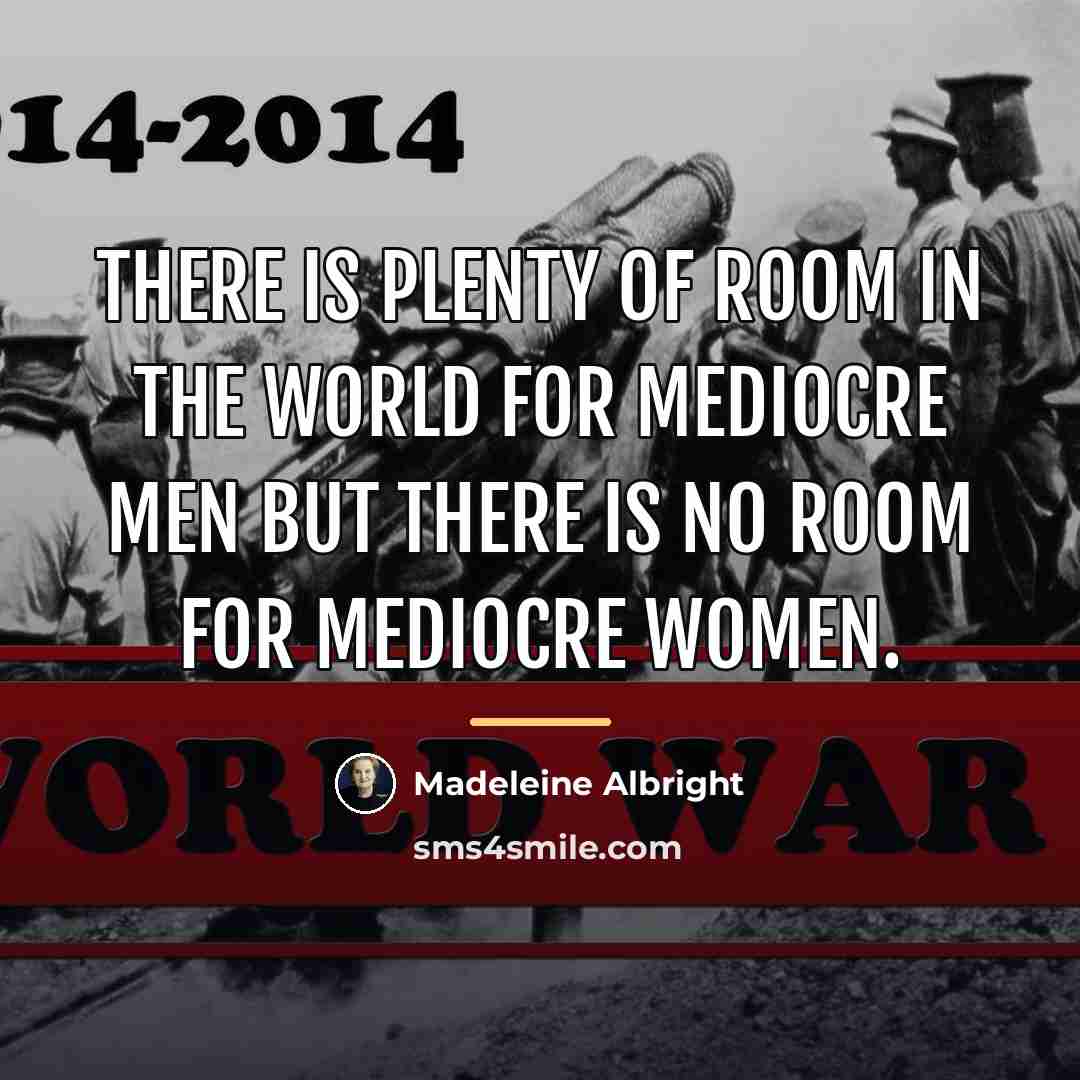 “There is plenty of room in the world for mediocre…” quote by Madeleine Albright