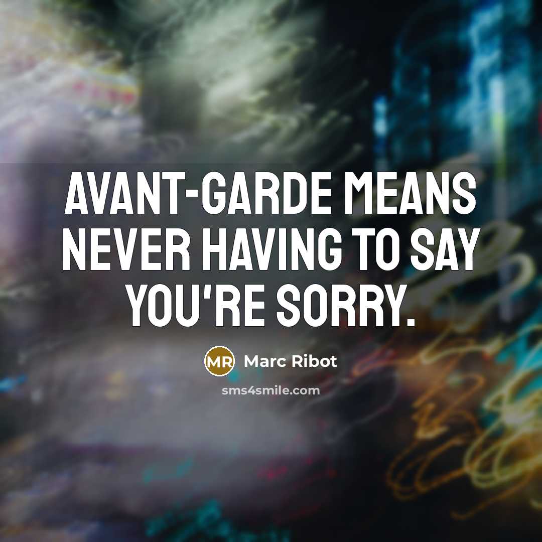 “Avant-garde means never having to say you're sorry.…” quote by Marc Ribot