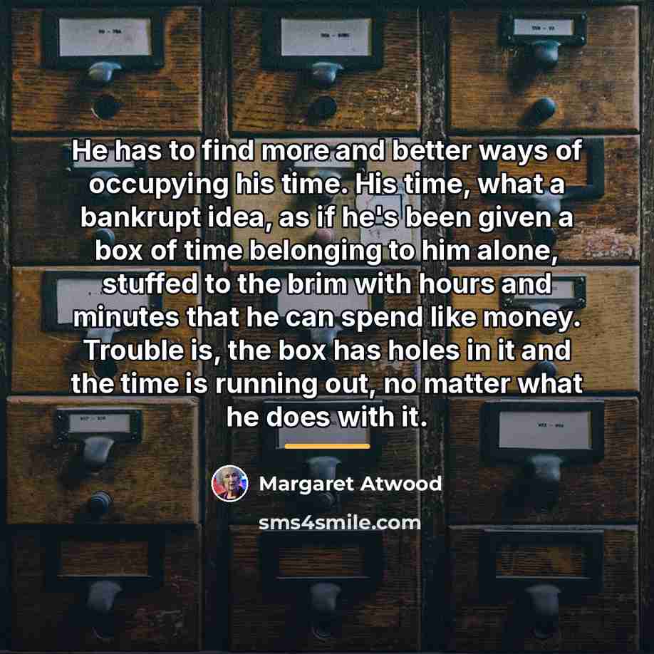 “He has to find more and better ways of occupying…” quote by Margaret Atwood