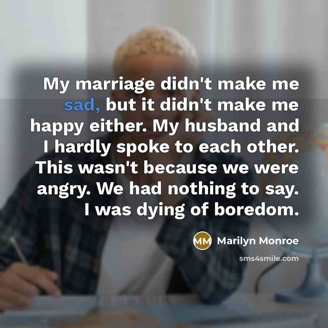 “My marriage didn't make me sad, but it didn't make…” quote by Marilyn Monroe
