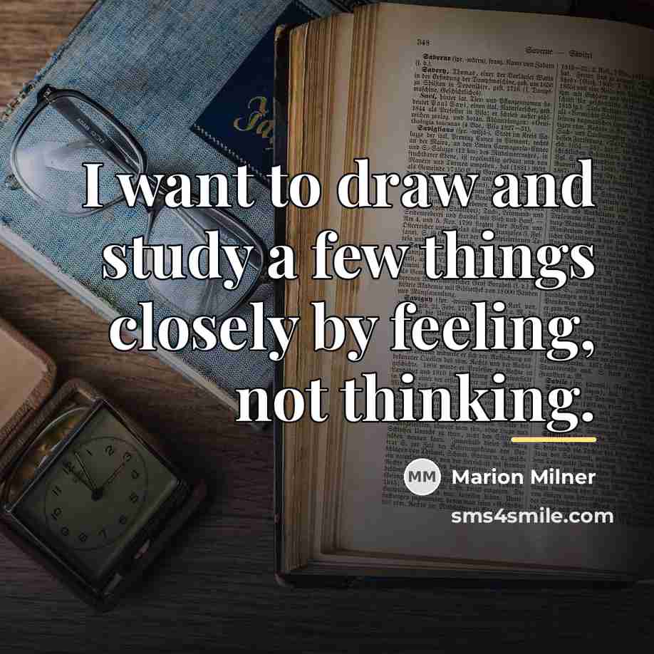 “I want to draw and study a few things closely…” quote by Marion Milner