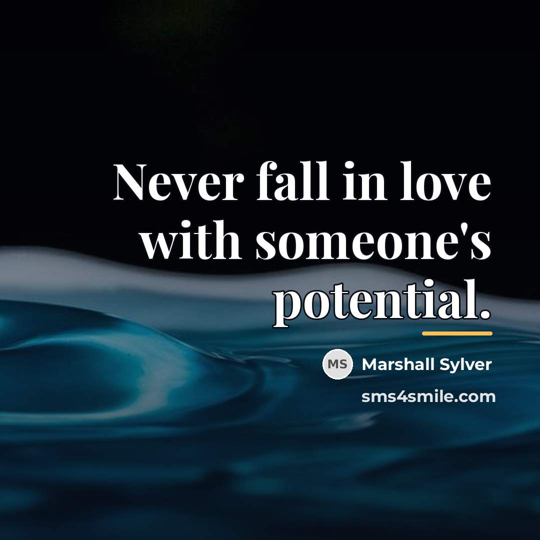 “Never fall in love with someone's potential.…” quote by Marshall Sylver