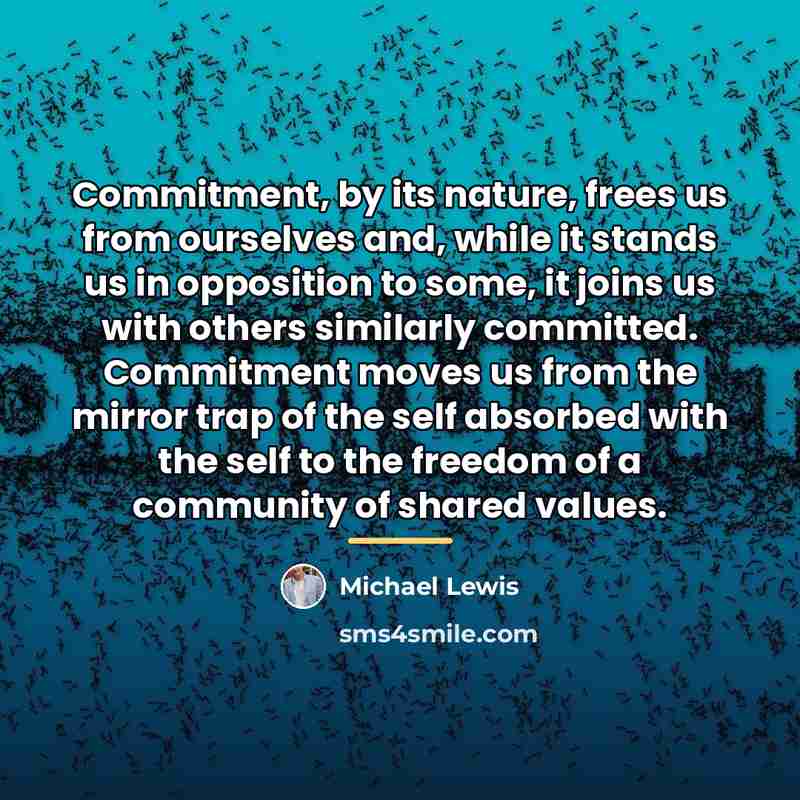 “Commitment, by its nature, frees us from ourselves and, while…” quote by Michael Lewis
