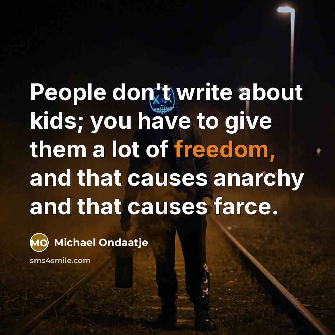 “People don't write about kids; you have to give them…” quote by Michael Ondaatje