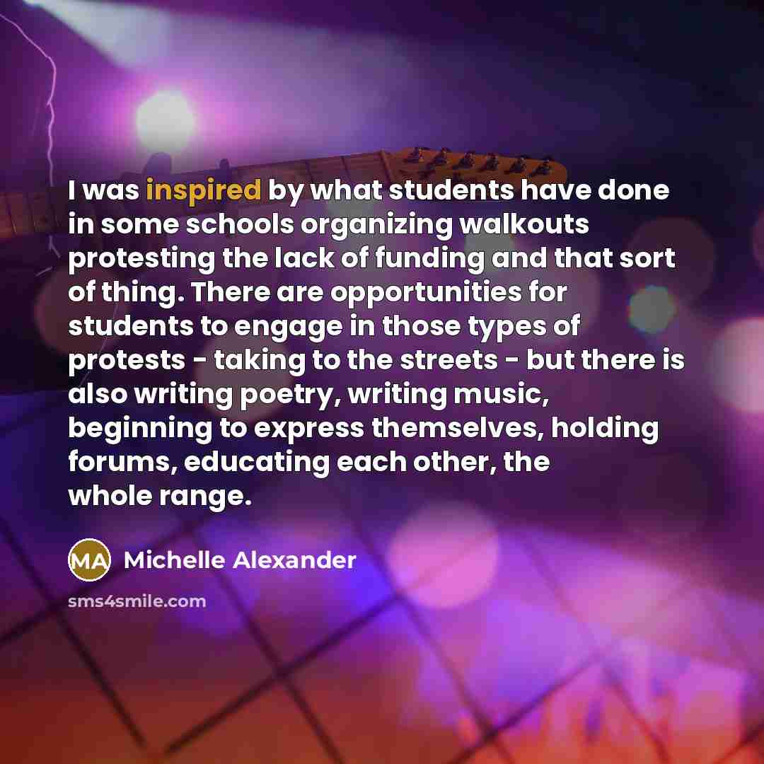 “I was inspired by what students have done in some…” quote by Michelle Alexander