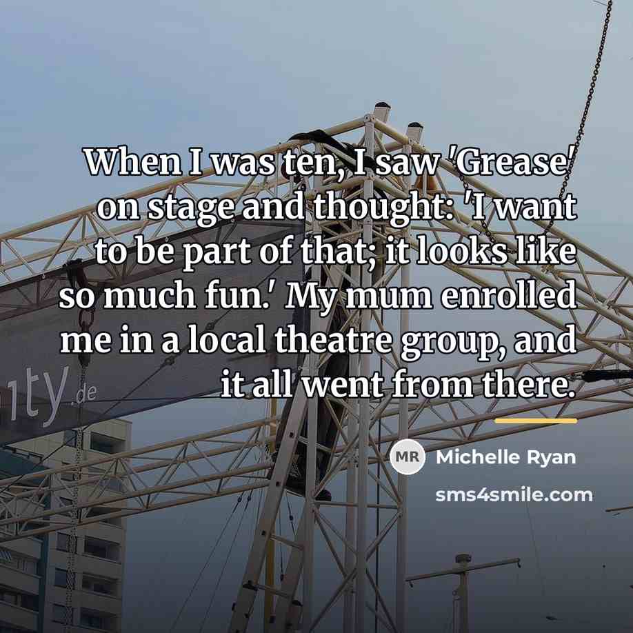 “When I was ten, I saw 'Grease' on stage and…” quote by Michelle Ryan