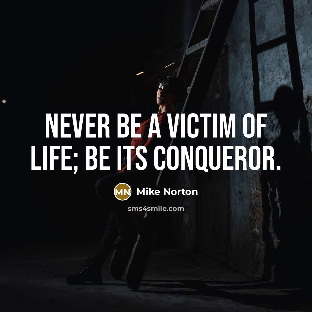 “Never be a victim of life; be its conqueror.…” quote by Mike Norton