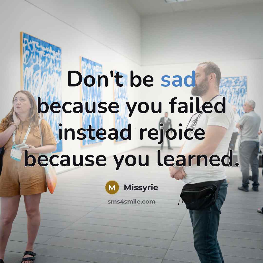 “Don't be sad because you failed instead rejoice because you…” quote by Missyrie