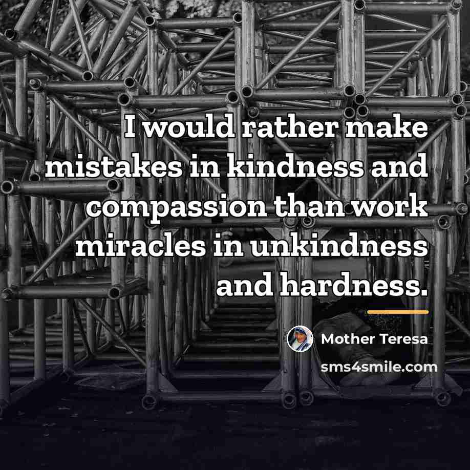 “I would rather make mistakes in kindness and compassion than…” quote by Mother Teresa