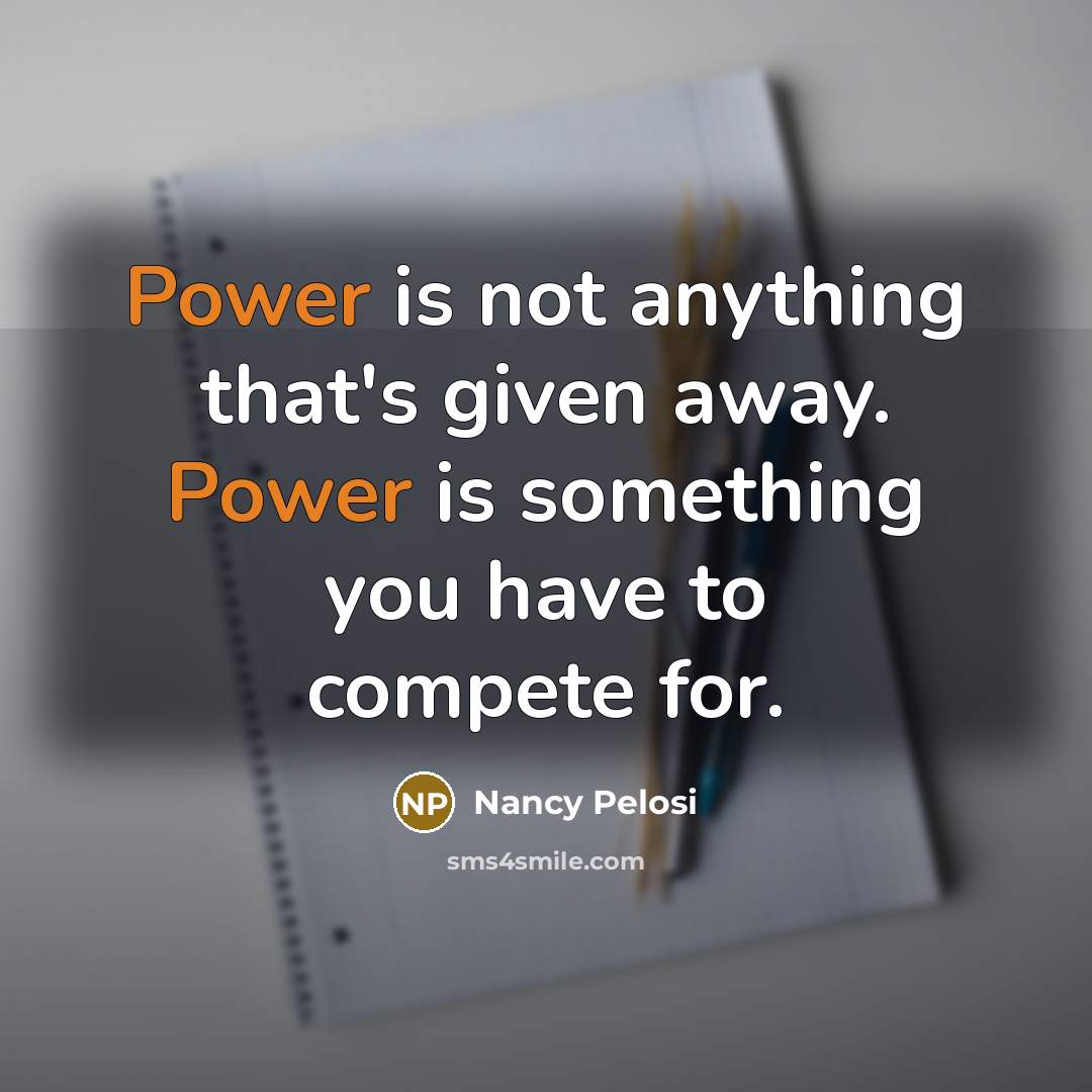 “Power is not anything that's given away. Power is something…” quote by Nancy Pelosi