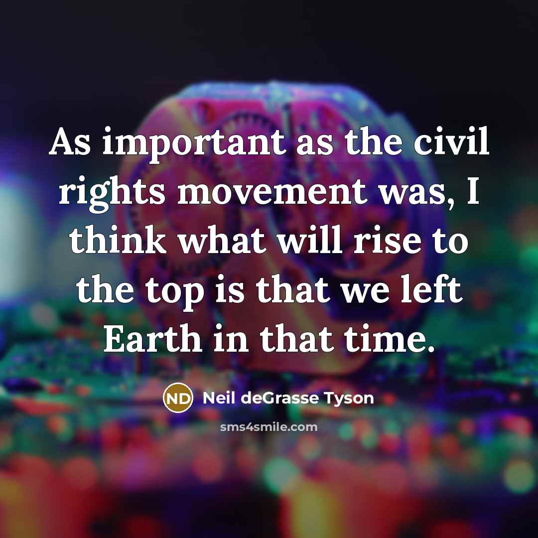 “As important as the civil rights movement was, I think…” quote by Neil deGrasse Tyson