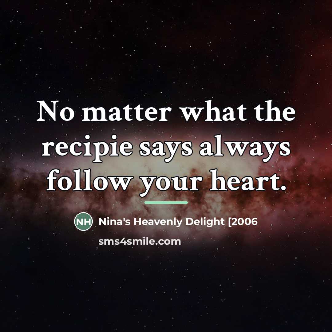 “No matter what the recipie says always follow your heart.…” quote by Nina's Heavenly Delight [2006