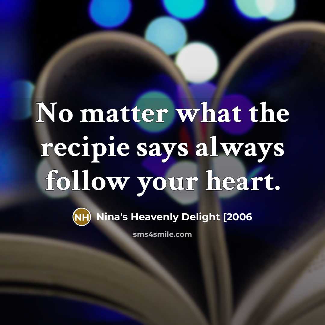 “No matter what the recipie says always follow your heart.” quote by Nina's Heavenly Delight [2006