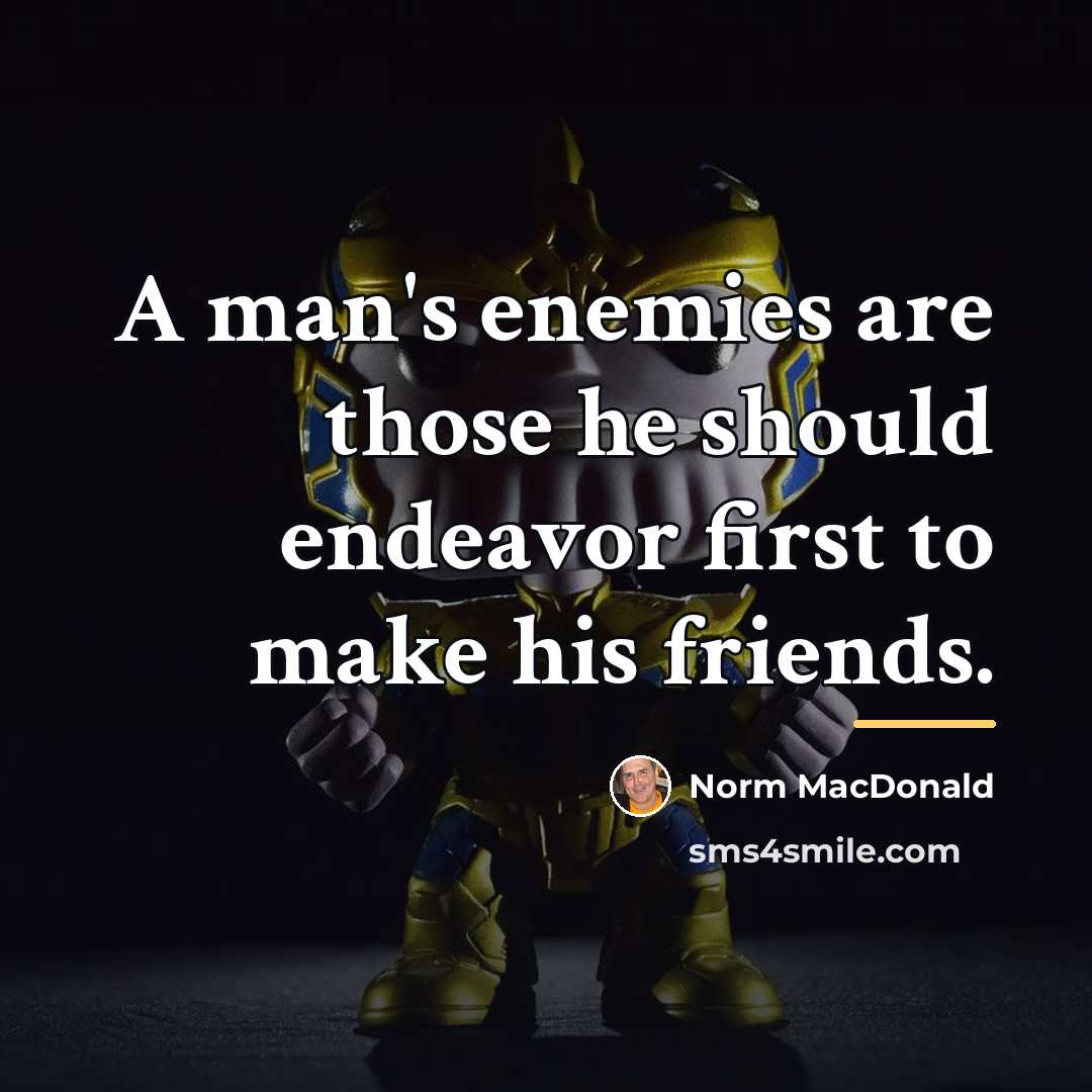 “A man's enemies are those he should endeavor first to…” quote by Norm MacDonald
