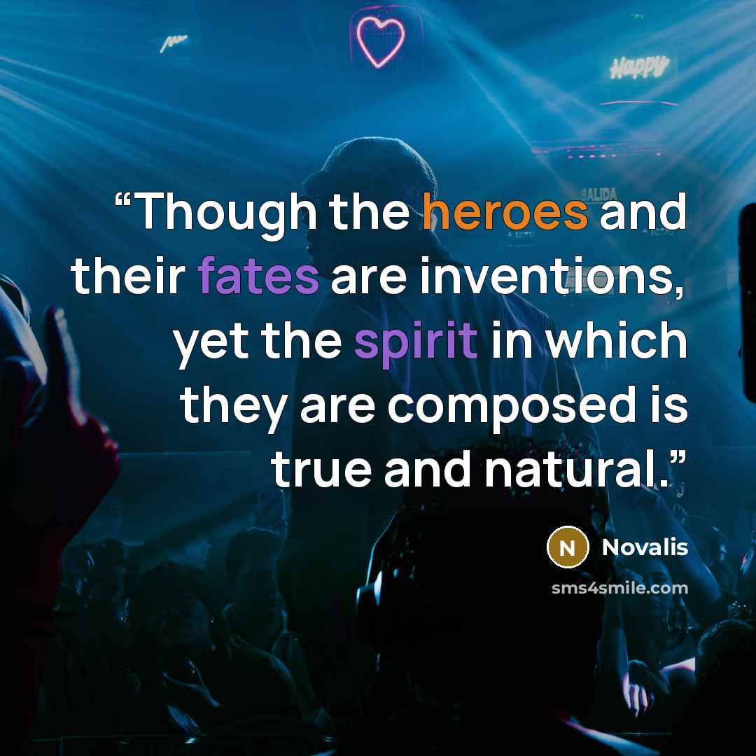 “Though the heroes and their fates are inventions, yet the spirit in which they are composed is true and natural.” quote by Novalis