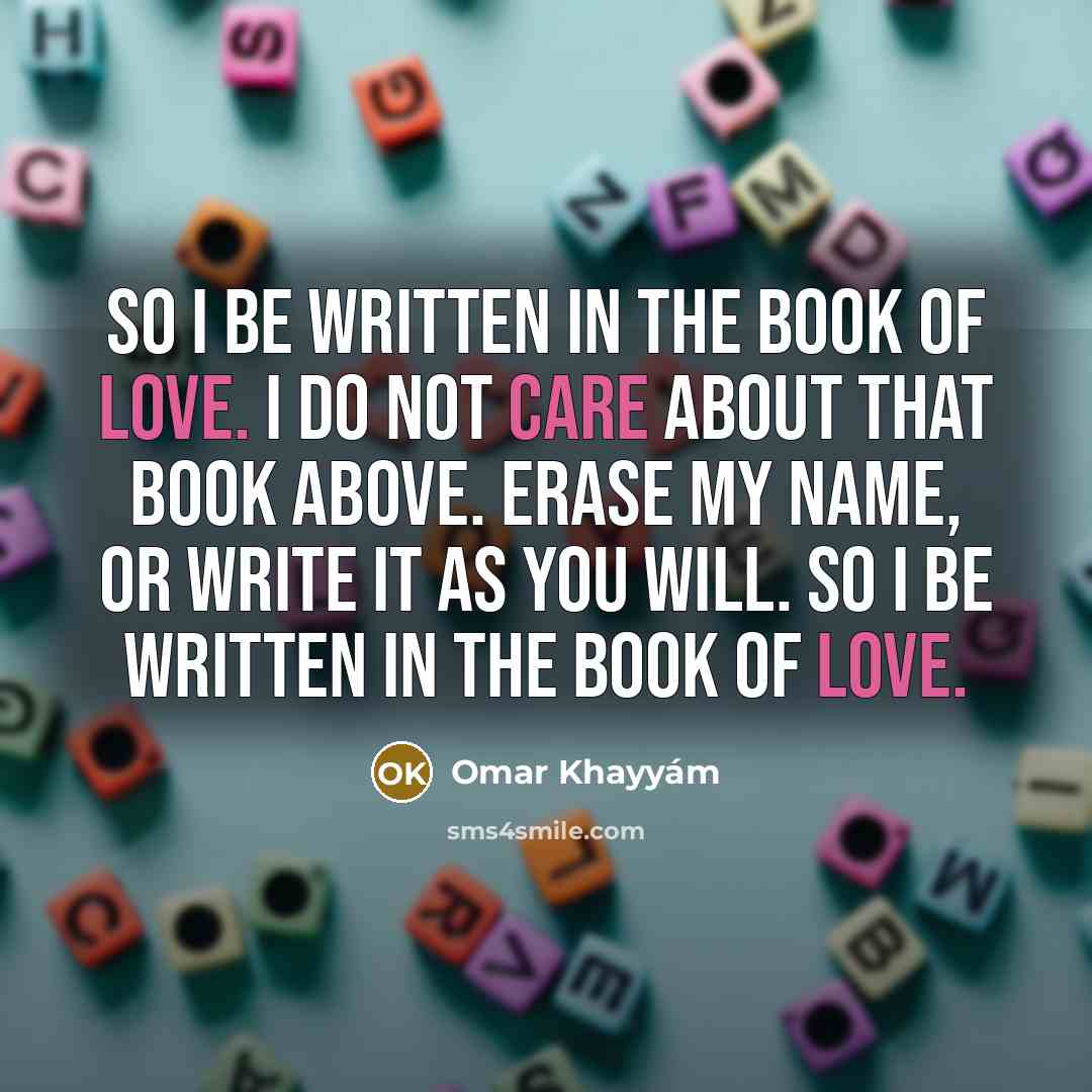 “So I be written in the Book of Love. I…” quote by Omar Khayyam