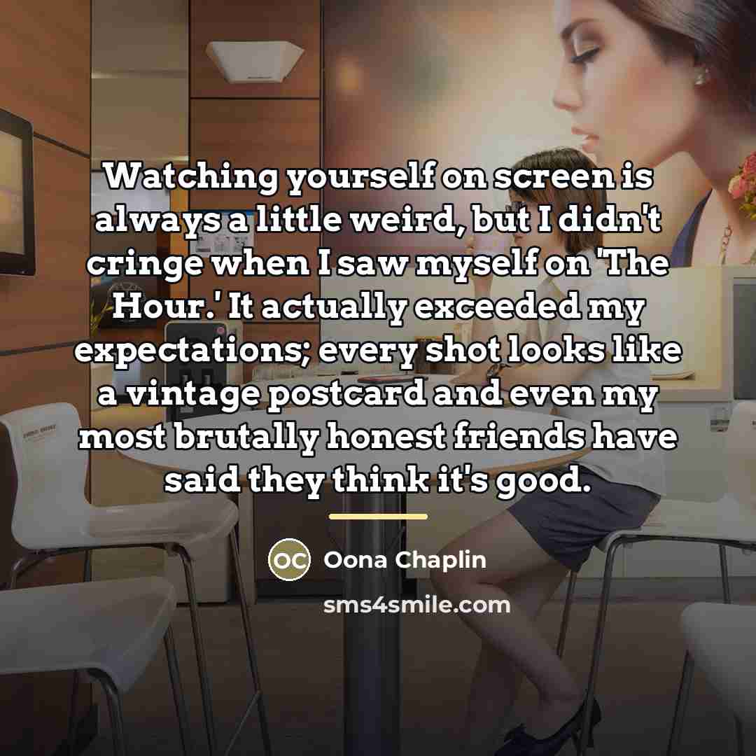 “Watching yourself on screen is always a little weird, but…” quote by Oona Chaplin