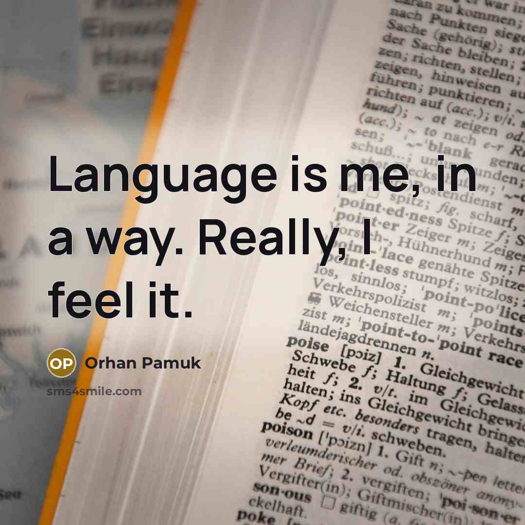 “Language is me, in a way. Really, I feel it.…” quote by Orhan Pamuk