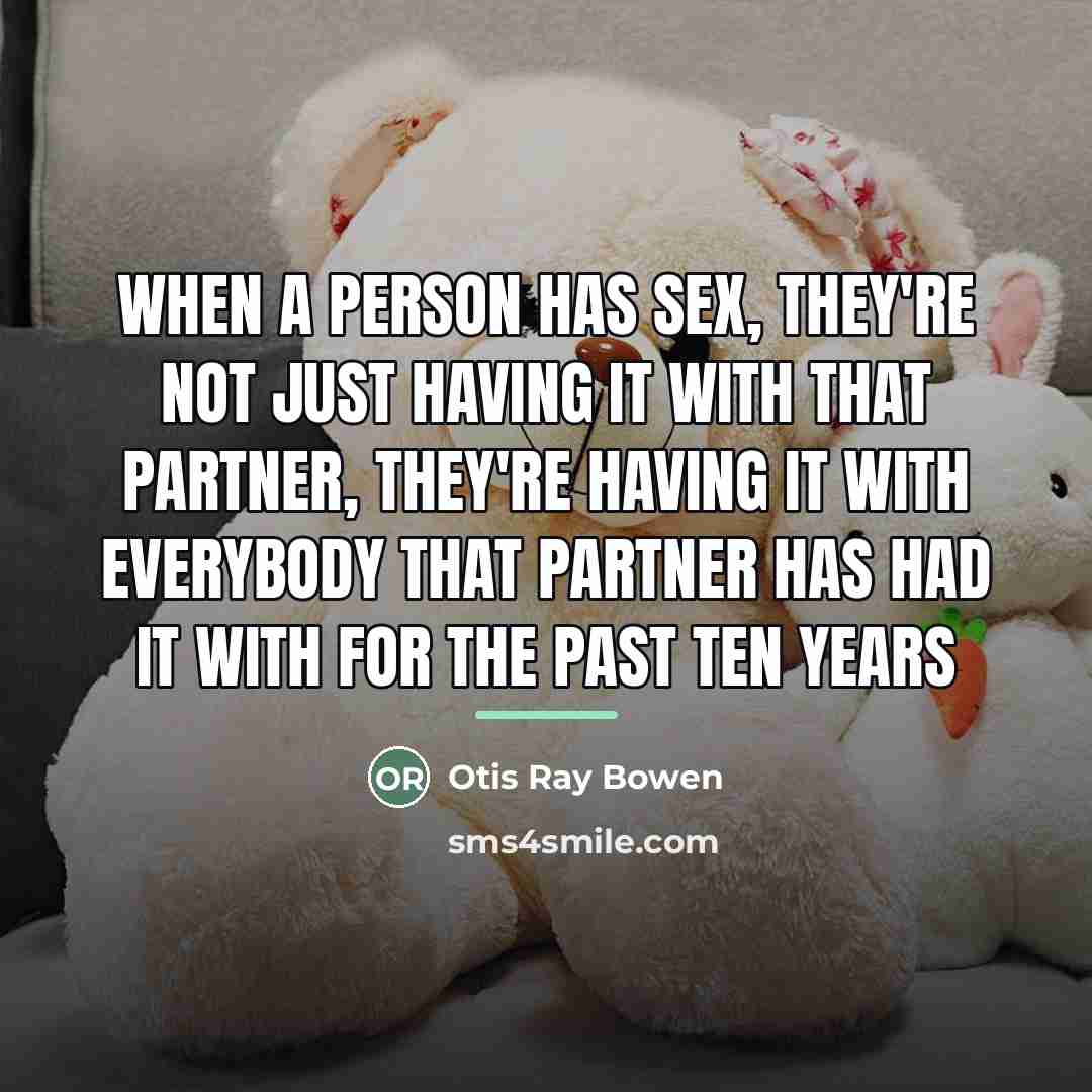 “When a person has sex, they're not just having it…” quote by Otis Ray Bowen