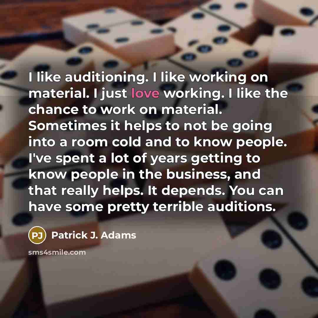 “I like auditioning. I like working on material. I just…” quote by Patrick J. Adams