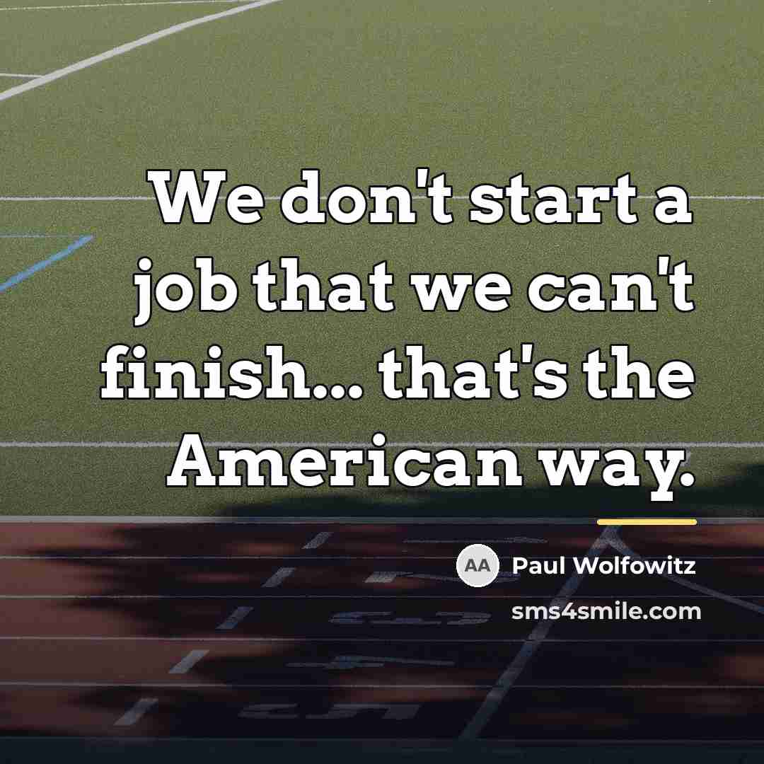 “We don't start a job that we can't finish... that's…” quote by Paul Wolfowitz
