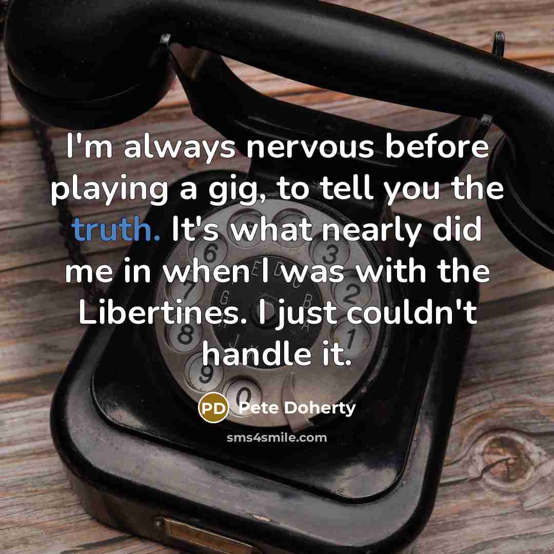 “I'm always nervous before playing a gig, to tell you…” quote by Pete Doherty