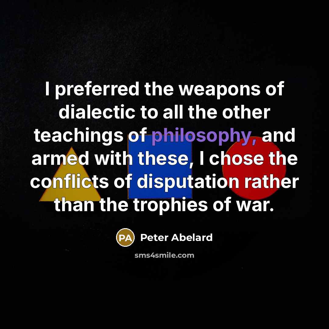 “I preferred the weapons of dialectic to all the other…” quote by Peter Abelard