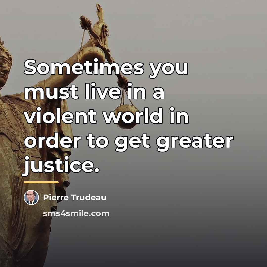 “Sometimes you must live in a violent world in order…” quote by Pierre Trudeau