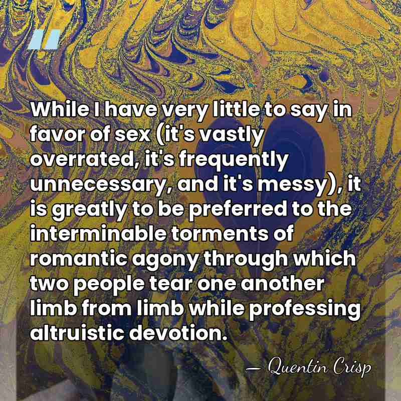 While I have very little to say in favor of sex (it's&hellip; - Quentin Crisp