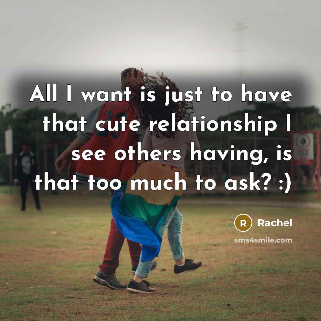 “All I want is just to have that cute relationship…” quote by Rachel