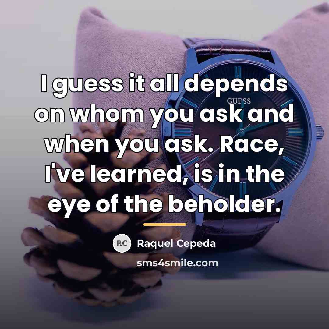 “I guess it all depends on whom you ask and…” quote by Raquel Cepeda