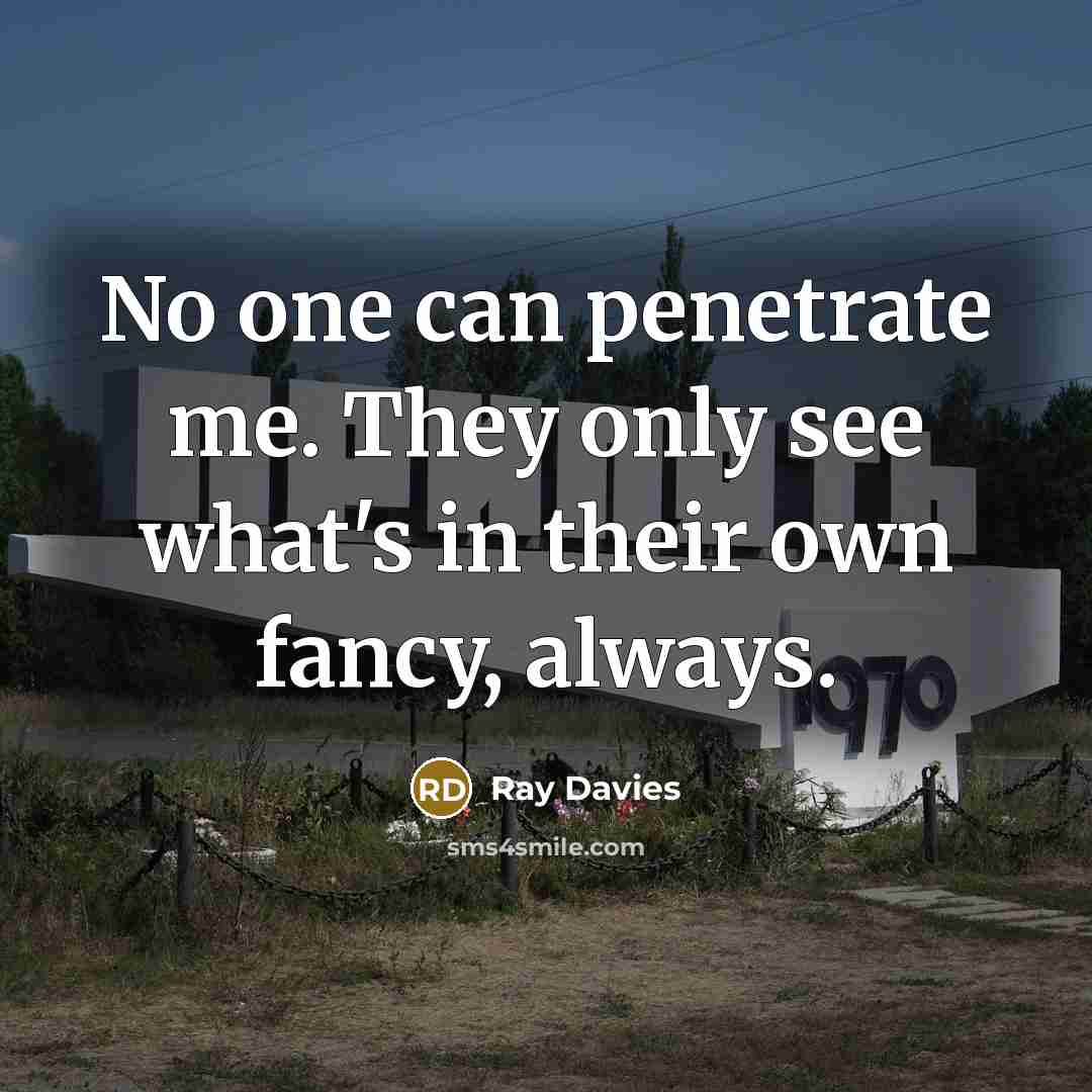 “No one can penetrate me. They only see what's in…” quote by Ray Davies